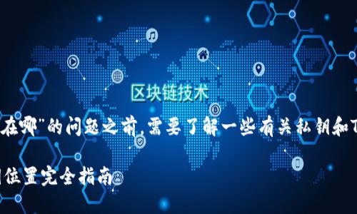 在讨论“tokenim2.0私钥在哪”的问题之前，需要了解一些有关私钥和Tokenim 2.0的一般知识。

### Tokenim 2.0私钥位置完全指南