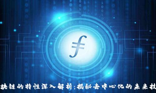   
区块链的特性深入解析：揭秘去中心化的未来技术