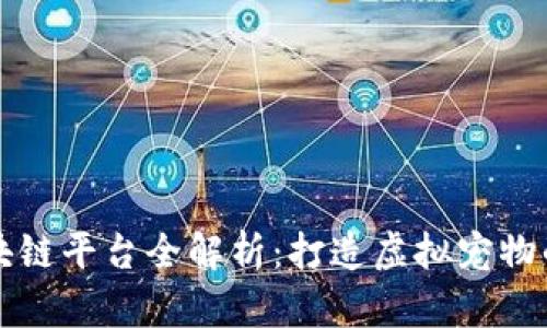 宠物养成区块链平台全解析：打造虚拟宠物的新经济生态