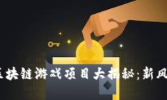 2023年最新区块链游戏项目大揭秘：新风口与投资