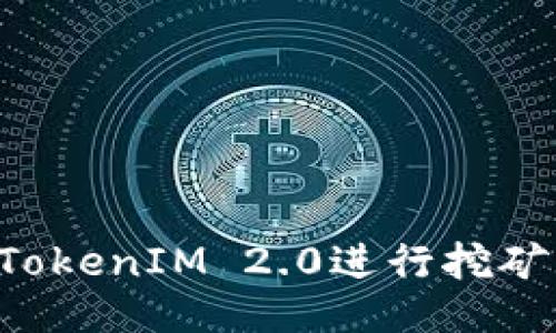 如何使用TokenIM 2.0进行挖矿：全面指南