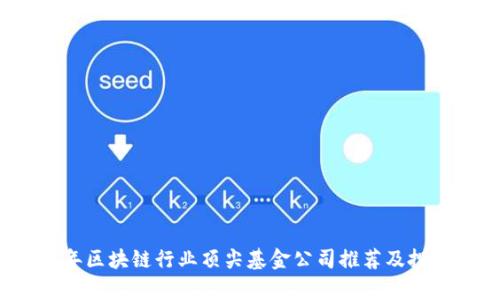 2023年区块链行业顶尖基金公司推荐及投资分析