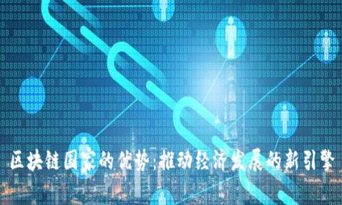 区块链国家的优势：推动经济发展的新引擎