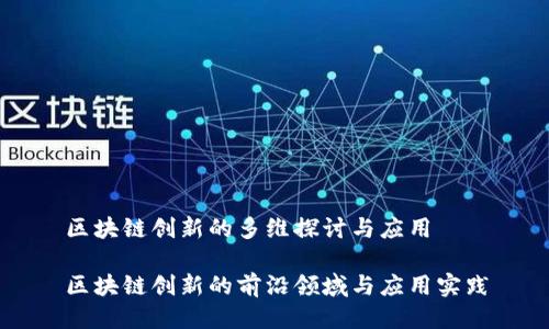 区块链创新的多维探讨与应用

区块链创新的前沿领域与应用实践