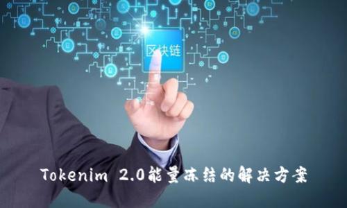 Tokenim 2.0能量冻结的解决方案