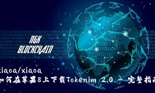 xiaoa/xiaoa
如何在苹果8上下载Tokenim 2.0 - 完整指南
