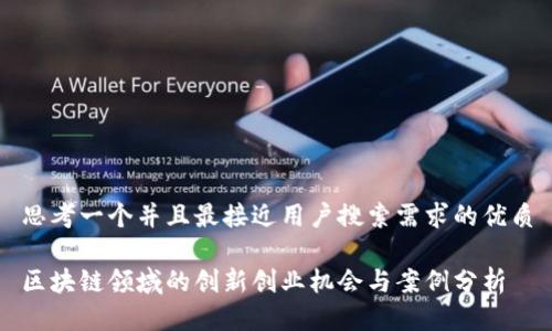 思考一个并且最接近用户搜索需求的优质

区块链领域的创新创业机会与案例分析