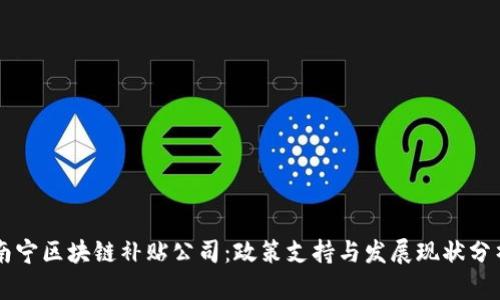 南宁区块链补贴公司：政策支持与发展现状分析