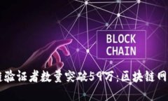 以太坊信标链验证者数量突破59万：区块链网络的