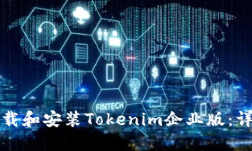 如何下载和安装Tokenim企业版：详细指南