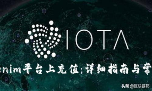 如何在Tokenim平台上充值：详细指南与常见问题解答