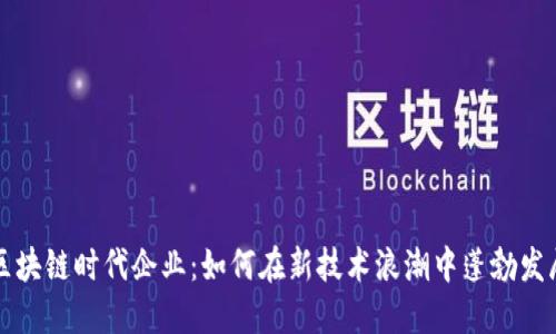 区块链时代企业：如何在新技术浪潮中蓬勃发展
