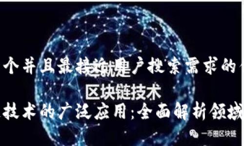 思考一个并且最接近用户搜索需求的优质

区块链技术的广泛应用：全面解析领域与实例