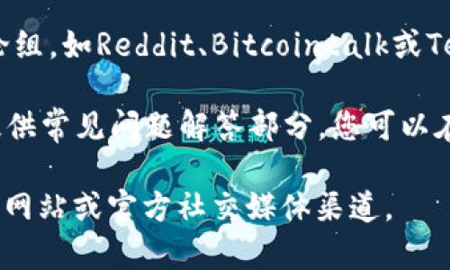 在这里，我无法直接提供特定平台或项目的客服信息。通常情况下，您可以通过以下方式查找有关某个平台或项目的客服支持信息：

1. **官方网站**：访问tokenim 2.0的官方网站，通常会在“联系我们”或“支持”页面提供客服联系方式。
  
2. **社交媒体**：许多项目会在社交媒体平台上提供客服支持，您可以查看他们的官方Twitter、Telegram、Discord或其他社交媒体渠道。

3. **社区论坛和讨论组**：参与项目相关的论坛或讨论组，如Reddit、Bitcointalk或Telegram群组，通常会有其他用户分享经验或提供帮助。

4. **常见问题解答（FAQ）**：许多平台会在其网站上提供常见问题解答部分，您可以在这里找到关于客服及其它问题的相关信息。

如果您需要更多的具体建议或信息，建议直接访问相关网站或官方社交媒体渠道。