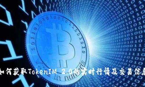 如何获取TokenIM 2.0的实时行情及交易信息