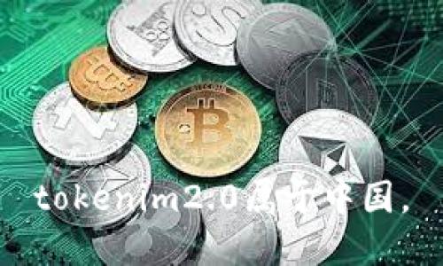 tokenim2.0属于中国。