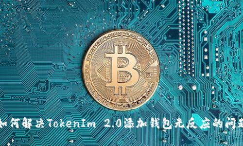 如何解决TokenIm 2.0添加钱包无反应的问题