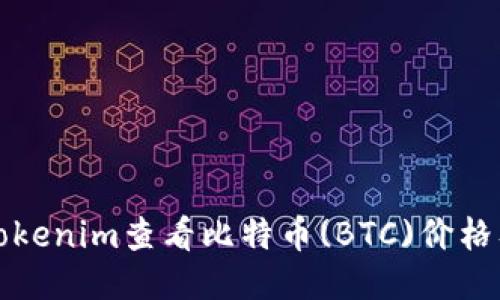 如何通过Tokenim查看比特币(BTC)价格及相关信息