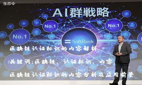 区块链认证标识的内容解析

关键词：区块链, 认证标识, 内容

区块链认证标识的内容分析及应用前景