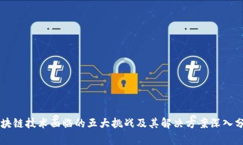 区块链技术面临的五大挑战及其解决方案深入分析