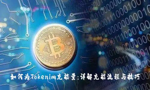 如何为Tokenim充能量：详解充能流程与技巧