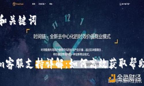 在这里提供一些信息，希望对你有所帮助。

### 和关键词


Tokenim客服支持详解：如何高效获取帮助与支持