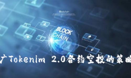 有效推广Tokenim 2.0合约空投的策略与方法