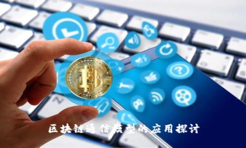 区块链通信模型的应用探讨
