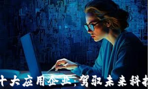 
区块链十大应用企业：驾驭未来科技的先锋