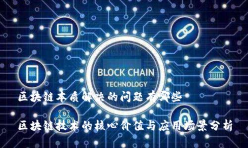 区块链本质解决的问题有哪些

区块链技术的核心价值与应用场景分析
