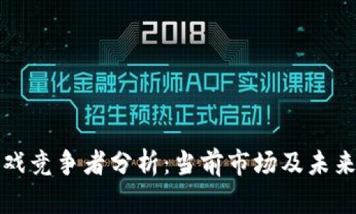 区块链游戏竞争者分析：当前市场及未来发展趋势