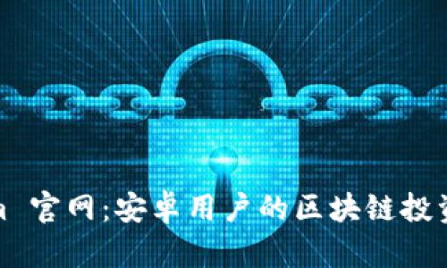 Tokenim 官网：安卓用户的区块链投资新选择