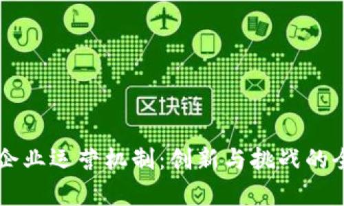 区块链企业运营机制：创新与挑战的全面分析